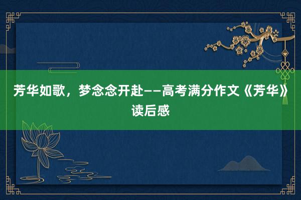 芳华如歌，梦念念开赴——高考满分作文《芳华》读后感