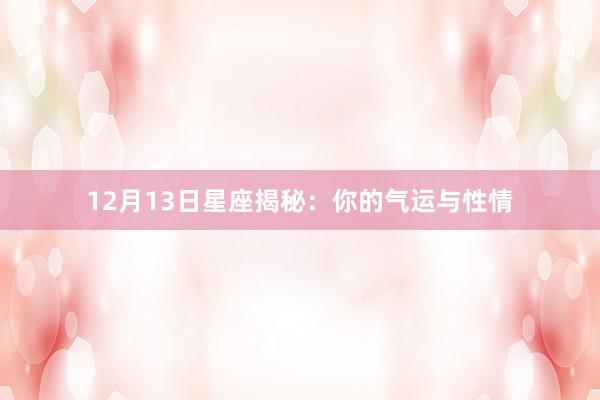 12月13日星座揭秘:你的气运与性情